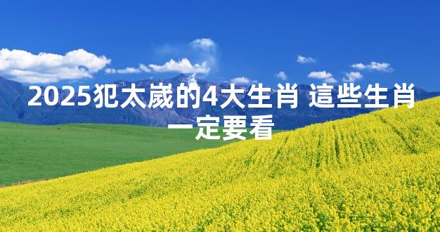 2025犯太嵗的4大生肖 這些生肖一定要看